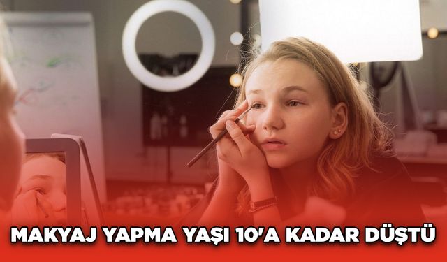 Makyaj yapma yaşı 10'a kadar düştü