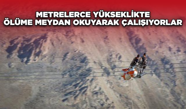 Metrelerce yükseklikte ölüme meydan okuyarak çalışıyorlar