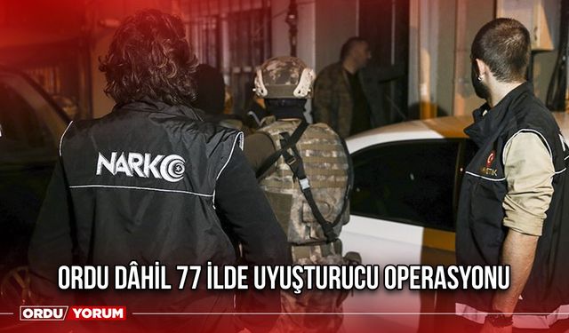 Ordu Dâhil 77 İlde Uyuşturucu Operasyonu