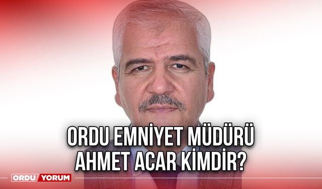 Ordu Emniyet Müdürü Ahmet Acar kimdir?