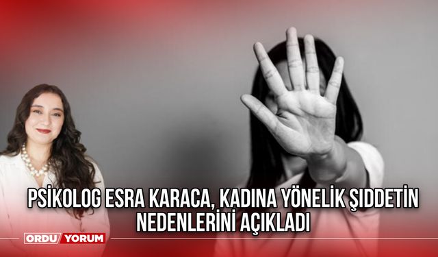 Psikolog Esra Karaca, Kadına Yönelik Şiddetin Nedenlerini Açıkladı