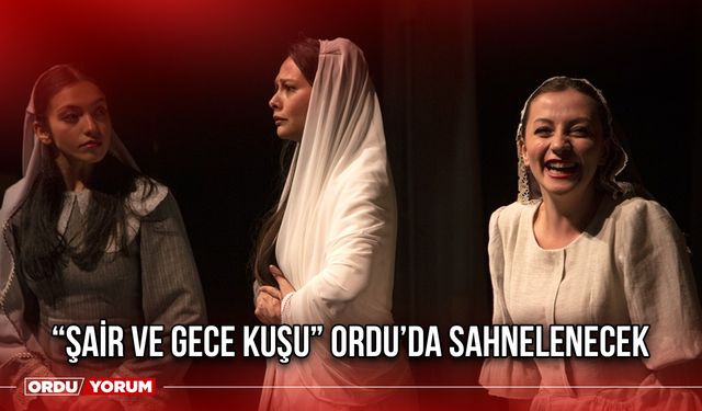 “Şair ve Gece Kuşu” Ordu’da Sahnelenecek