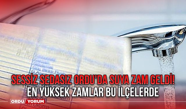 Sessiz Sedasız Ordu'da Suya Zam Geldi! En Yüksek Zamlar Bu İlçelerde