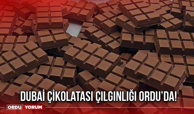 Dubai Çikolatası Çılgınlığı Ordu’da!