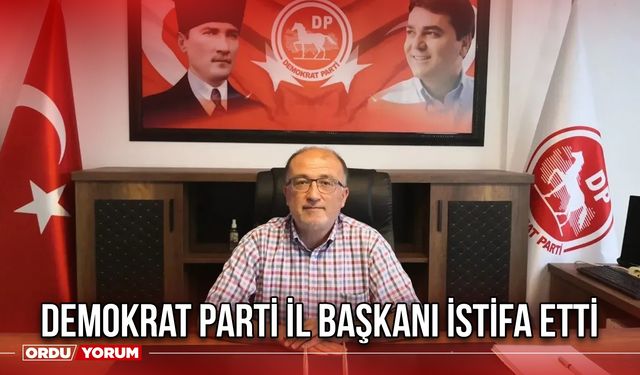 Demokrat Parti İl Başkanı İstifa Etti