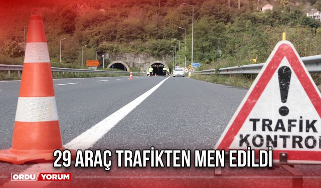 29 Araç Trafikten Men Edildi