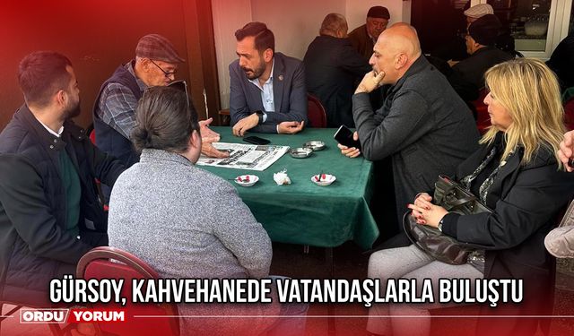 Gürsoy, Kahvehanede Vatandaşlarla Buluştu