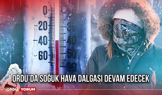 Ordu’da Soğuk Hava Dalgası Devam Edecek