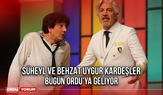 Süheyl ve Behzat Uygur Kardeşler, Bugün Ordu’ya Geliyor