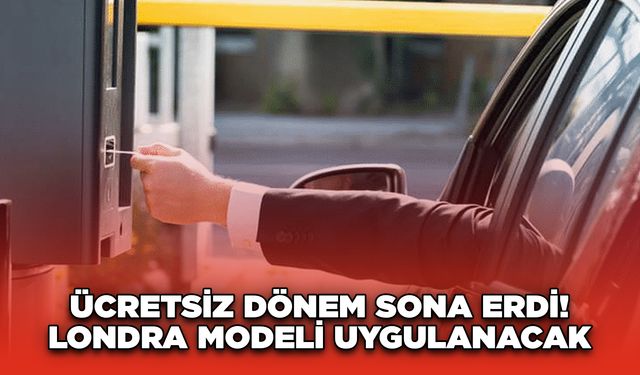 Ücretsiz dönem sona erdi! Londra modeli uygulanacak