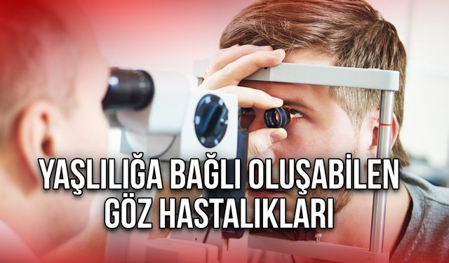 Yaşlılığa Bağlı Oluşabilen Göz Hastalıkları