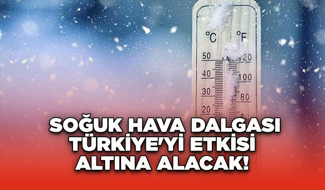 Soğuk Hava Dalgası Türkiye'yi Etkisi Altına Alacak!