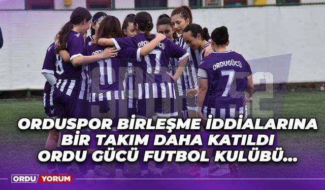 Orduspor Birleşme İddialarına Bir Takım Daha Katıldı, Ordu Gücü Futbol Kulübü...