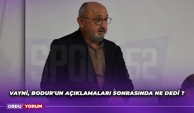 Vayni, Bodur'un Açıklamaları Sonrasında Ne Dedi ?