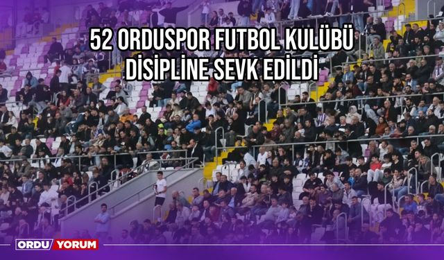 52 Orduspor Futbol Kulübü Disipline Sevk Edildi