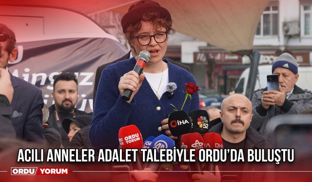 Acılı Anneler Adalet Talebiyle Ordu’da Buluştu