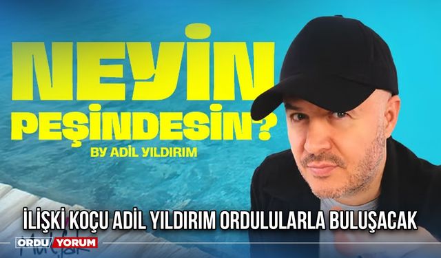 İlişki Koçu Adil Yıldırım Ordulularla buluşacak