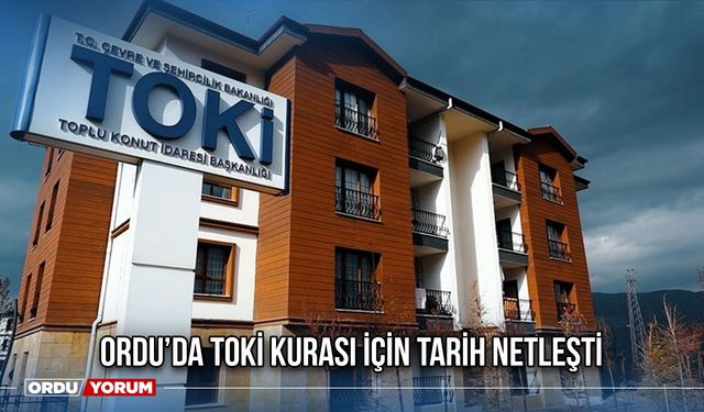 Ordu’da TOKİ Kurası İçin Tarih Netleşti