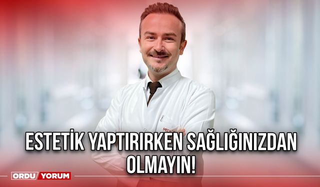 Estetik yaptırırken sağlığınızdan olmayın!