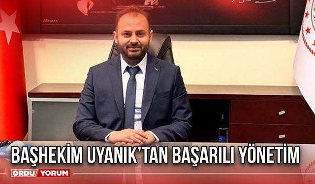 Başhekim Uyanık’tan Başarılı Yönetim