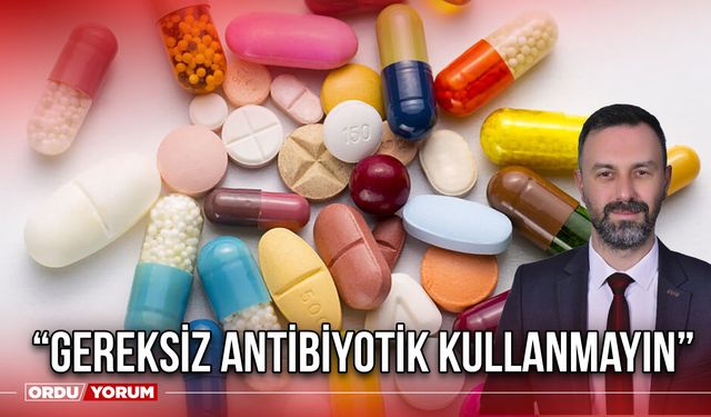“Gereksiz Antibiyotik Kullanmayın”