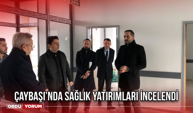 Çaybaşı’nda Sağlık Yatırımları İncelendi