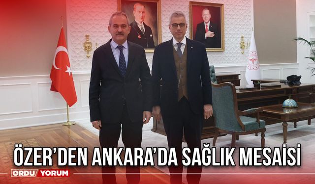 Özer’den Ankara’da Sağlık Mesaisi