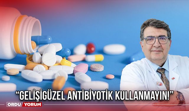 “Gelişigüzel Antibiyotik Kullanmayın!”