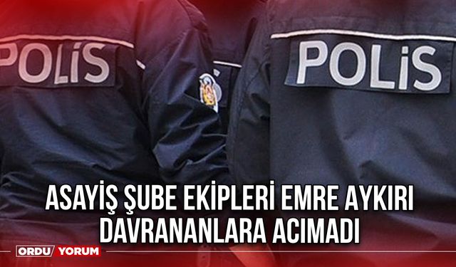 Asayiş Şube Emre Aykırı Davrananlara Acımadı