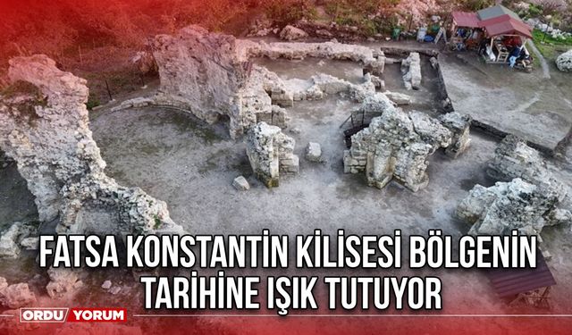 Fatsa Konstantin Kilisesi Bölgenin Tarihine Işık Tutuyor