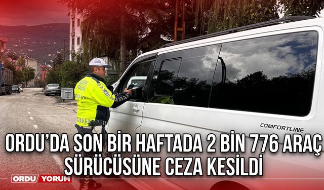 Ordu’da Son Bir Haftada 2 bin 776 araç sürücüsüne ceza kesildi