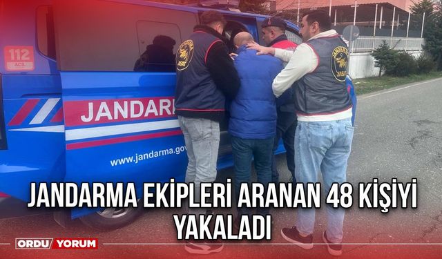 Jandarma Ekipleri aranan 48 kişiyi yakaladı