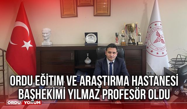 Ordu Eğitim ve Araştırma Hastanesi Başhekimi Yılmaz Profesör Oldu