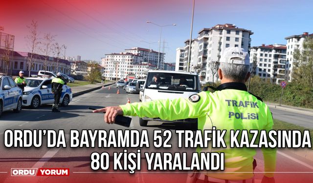 Ordu’da Bayramda 52 Trafik kazasında 80 kişi yaralandı