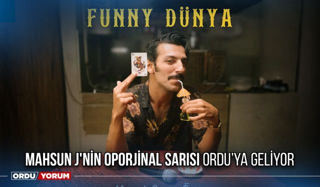 Mahsun J'nin Oporjinal Sarısı Ordu’ya Geliyor