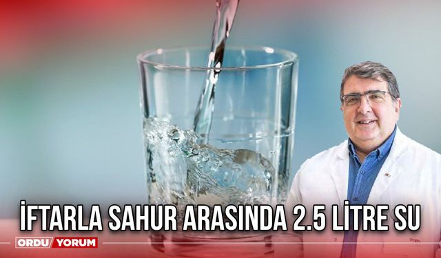 İftarla Sahur Arasında 2.5 Litre Su