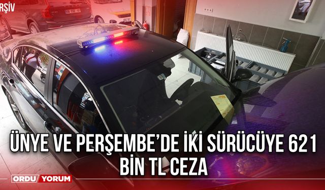 Ünye ve Perşembe’de İki Sürücüye 621 bin TL ceza