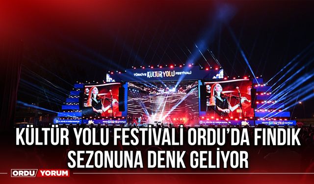 Kültür Yolu Festivali Ordu’da Fındık Sezonuna Denk Geliyor