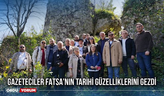 Gazeteciler Fatsa'nın Tarihi Güzelliklerini Gezdi