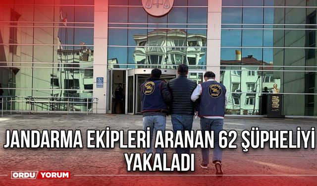 Jandarma Ekipleri Aranan 62 Şüpheliyi Yakaladı