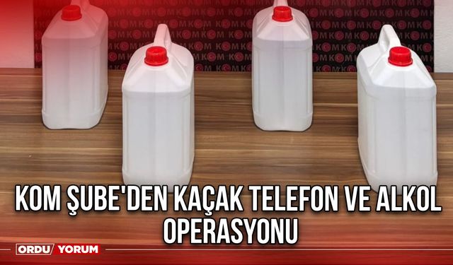 KOM Şube'den Kaçak Telefon ve Alkol Operasyonu