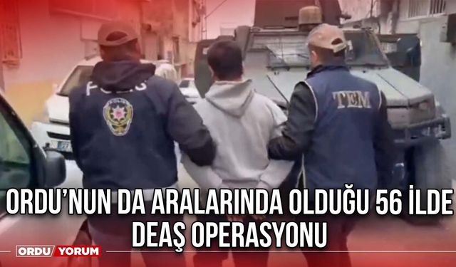 Ordu’nun da Aralarında Olduğu 56 İlde DEAŞ Operasyonu