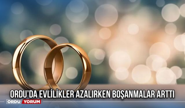 Ordu’da evlilikler azalırken boşanmalar arttı