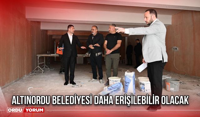 Altınordu Belediyesi Daha Erişilebilir Olacak