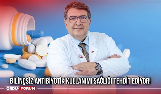 Bilinçsiz Antibiyotik Kullanımı Sağlığı Tehdit Ediyor!