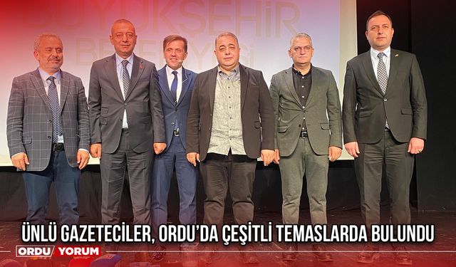 Ünlü Gazeteciler, Ordu’da Çeşitli Temaslarda Bulundu