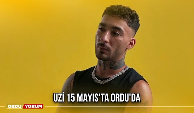 Uzi 15 Mayıs'ta Ordu'da