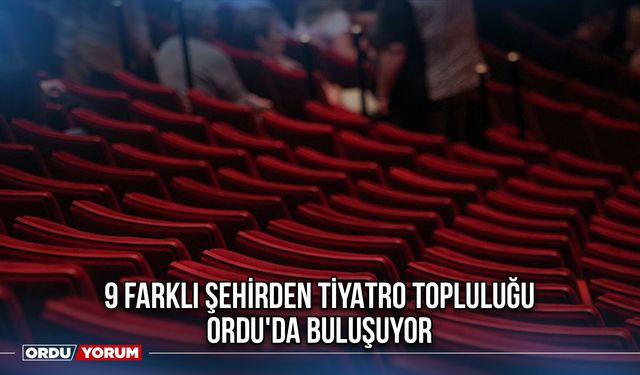 9 Şehirden Tiyatro Topluluğu Ordu'da Buluşuyor