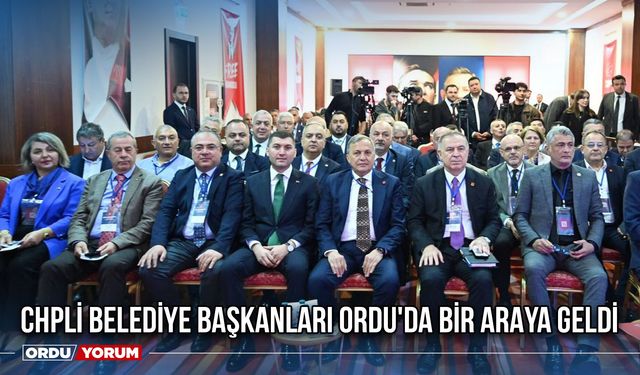 CHPli Belediye Başkanları Ordu'da Bir Araya Geldi