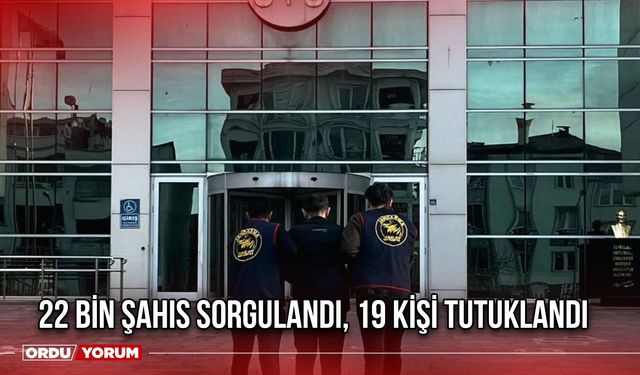 22 Bin Şahıs Sorgulandı, 19 Kişi Tutuklandı